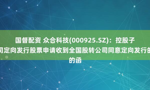 国督配资 众合科技(000925.SZ)：控股子公司定向发行股票申请收到全国股转公司同意定向发行的函